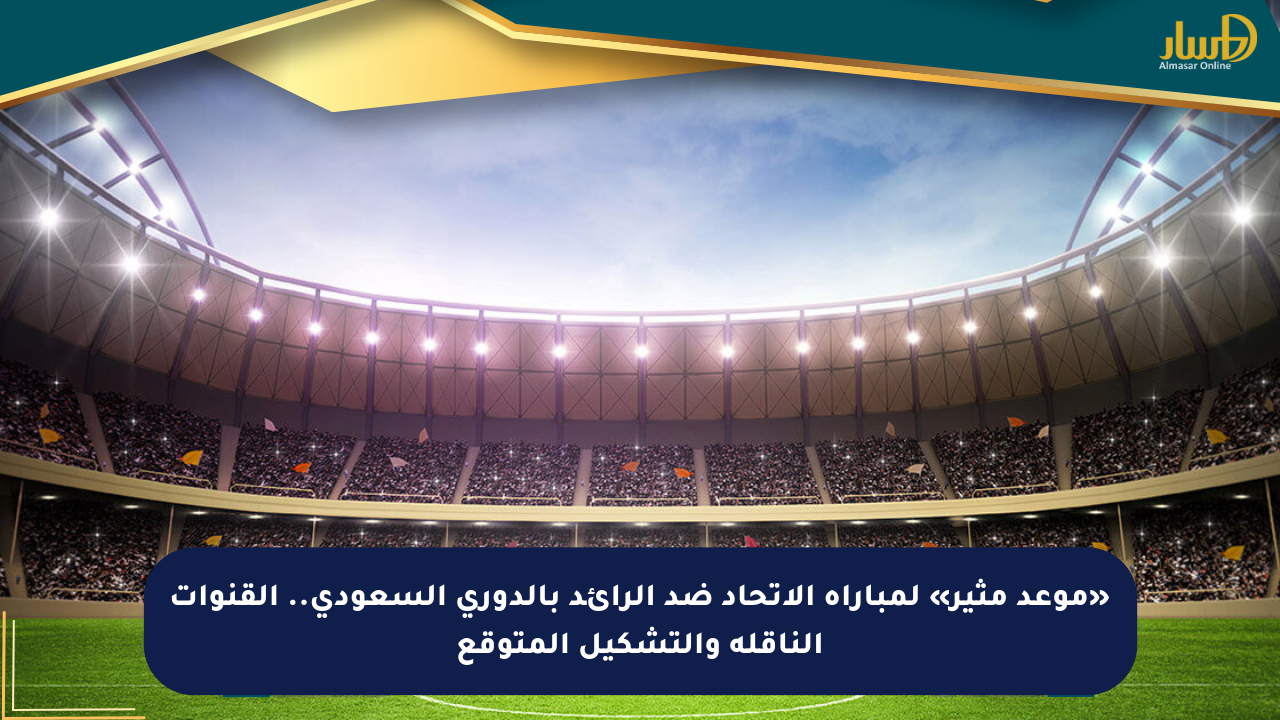«موعد مثير» لمباراة الاتحاد ضد الرائد بالدوري السعودي.. القنوات الناقلة والتشكيل المتوقع